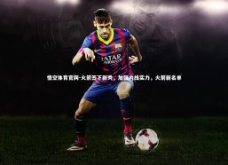 悟空体育官网-火箭签下新秀，加强内线实力，火箭新名单