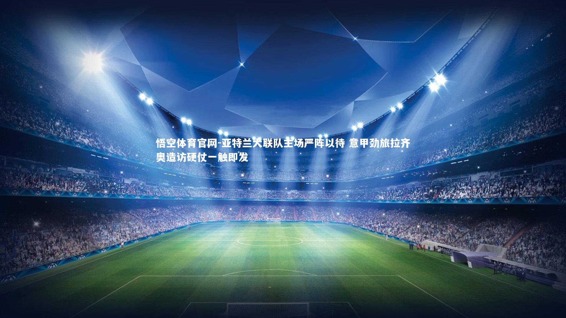 亚特兰大联队主场严阵以待 意甲劲旅拉齐奥造访硬仗一触即发