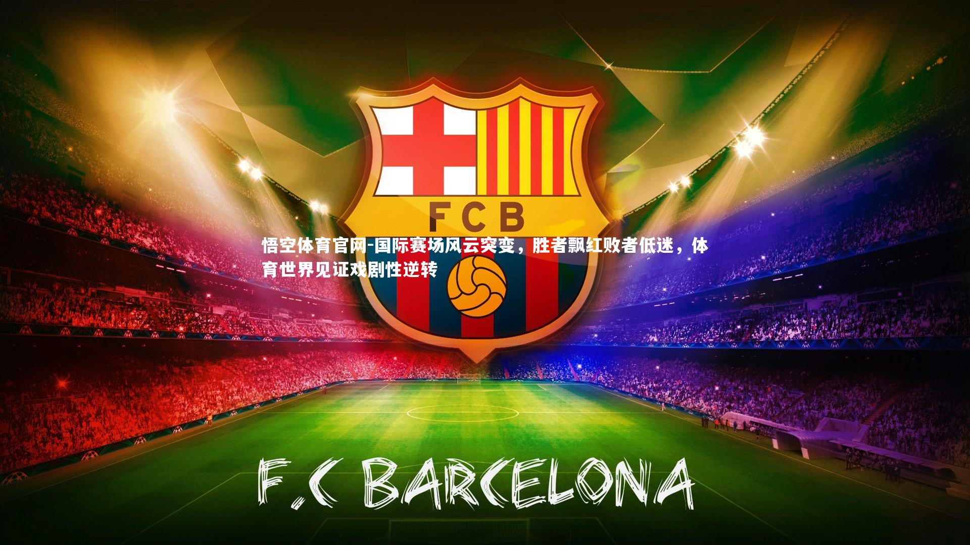 国际赛场风云突变，胜者飘红败者低迷，体育世界见证戏剧性逆转